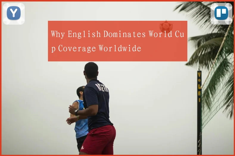 Why English Dominates World Cup Coverage Worldwide