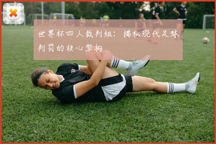 世界杯四人裁判组：揭秘现代足球判罚的核心架构